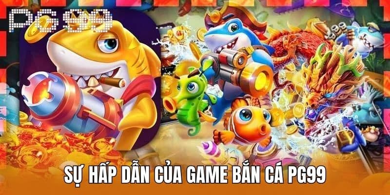 Sự Hấp Dẫn Của Game Bắn Cá PG99