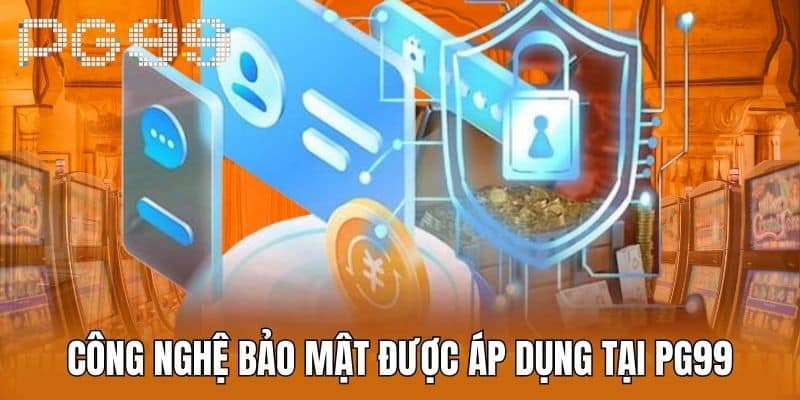 Công Nghệ Bảo Mật Được Áp Dụng Tại PG99