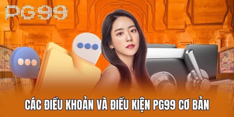 Các Điều Khoản Và Điều Kiện PG99 Cơ Bản