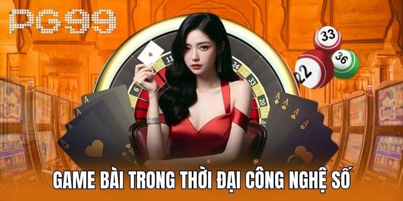 Game Bài Trong Thời Đại Công Nghệ Số