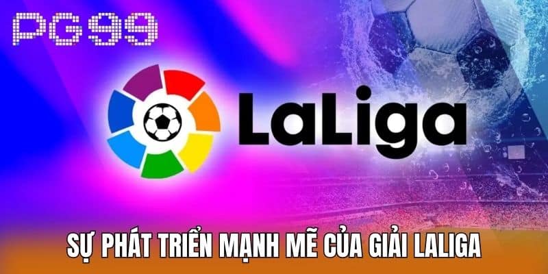 Sự phát triển mạnh mẽ của Giải Laliga