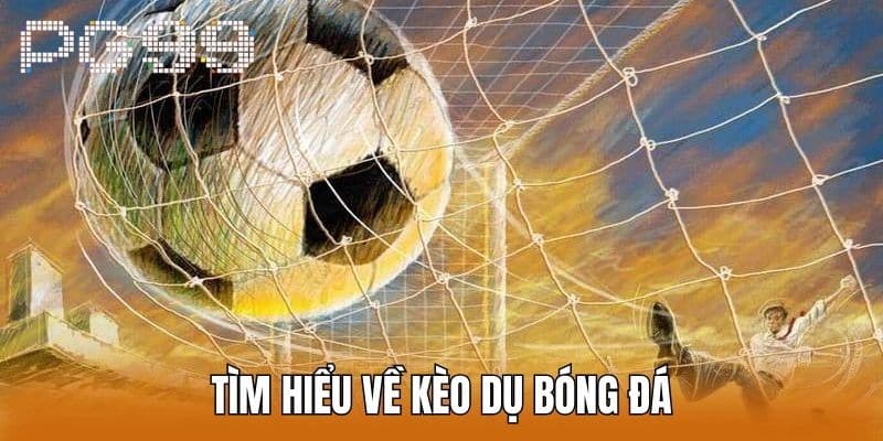 Tìm hiểu về Kèo Dụ Bóng Đá