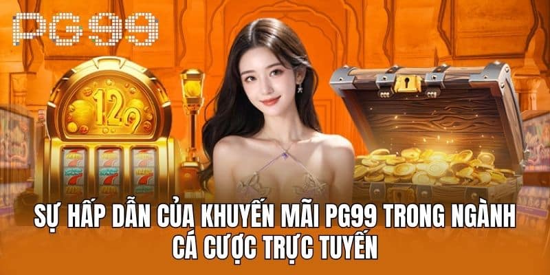 Sự Hấp Dẫn Của Khuyến Mãi PG99 Trong Ngành Cá Cược Trực Tuyến