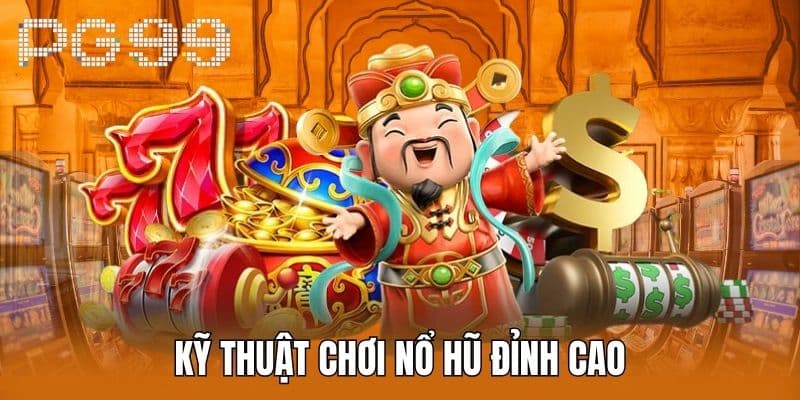 Kỹ Thuật Chơi Nổ Hũ Đỉnh Cao