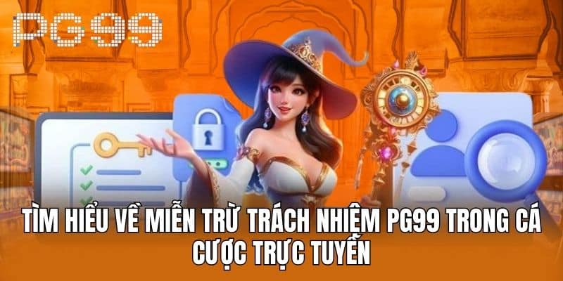 Tìm Hiểu Về Miễn Trừ Trách Nhiệm PG99 Trong Cá Cược Trực Tuyến