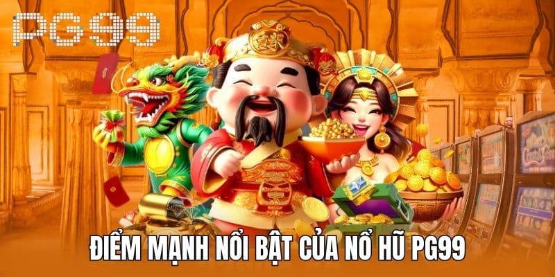 Điểm Mạnh Nổi Bật Của Nổ Hũ PG99