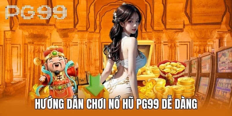 Hướng Dẫn Chơi Nổ Hũ PG99 Dễ Dàng