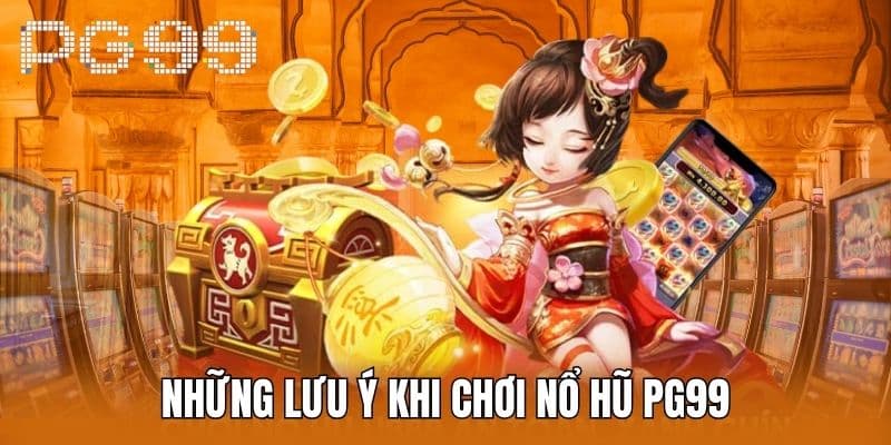 Những Lưu Ý Khi Chơi Nổ Hũ PG99