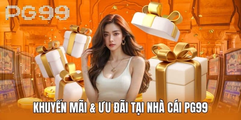 Khuyến Mãi & Ưu Đãi Tại Nhà cái PG99