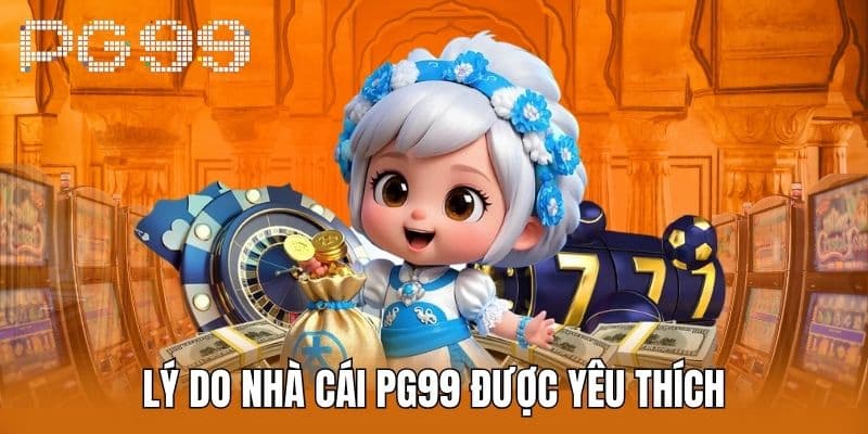 Lý Do Nhà cái PG99 Được Yêu Thích