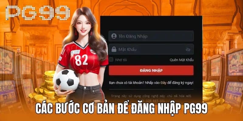 Các Bước Cơ Bản Để Đăng Nhập PG99