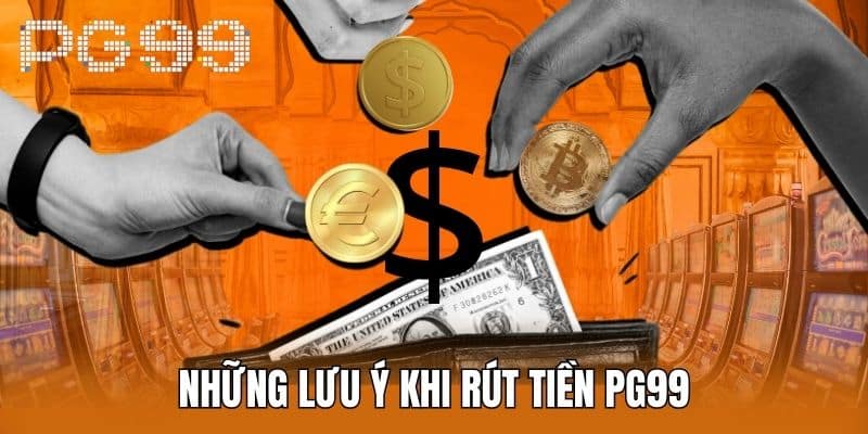 Những Lưu Ý Khi Rút Tiền PG99