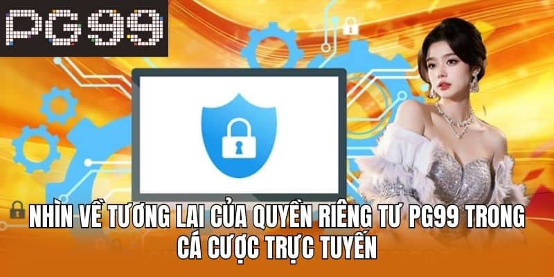 Nhìn về tương lai của quyền riêng tư PG99 trong cá cược trực tuyến