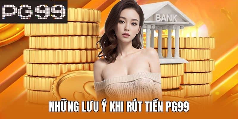 Những Lưu Ý Khi Rút Tiền PG99