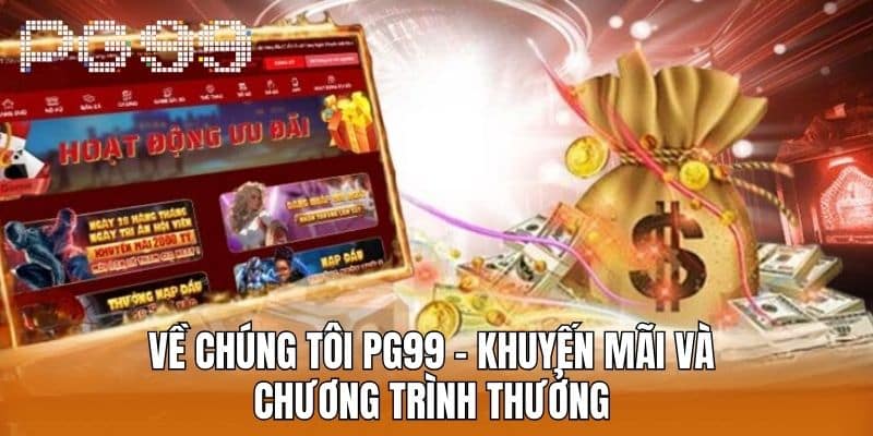 Về chúng tôi PG99 - Khuyến mãi và chương trình thưởng 