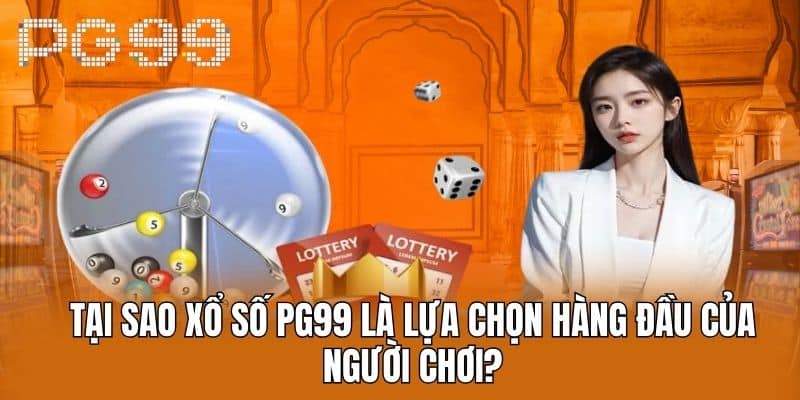 Tại sao xổ số PG99 là lựa chọn hàng đầu của người chơi?