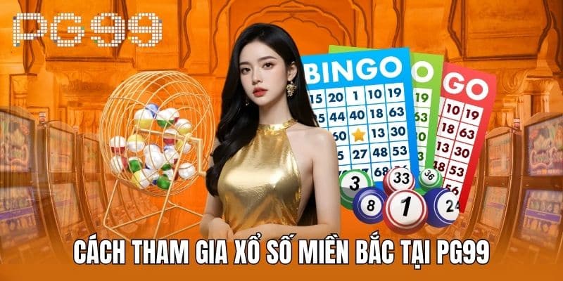 Cách tham gia Xổ Số Miền Bắc tại PG99