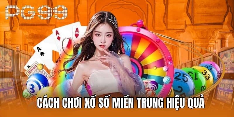 Cách Chơi Xổ Số Miền Trung Hiệu Quả